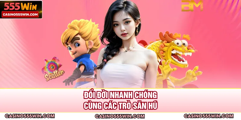 Đổi đời nhanh chóng cùng các trò săn hũ